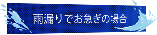 雨漏りでお急ぎの場合